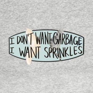 I don't want Garbage, I want Sprinkles T-Shirt